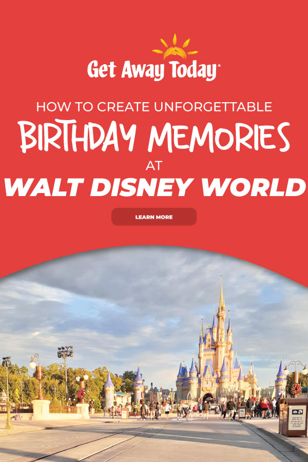 How to Create Unforgettable Birthday Memories At Disney World || Get Away Today