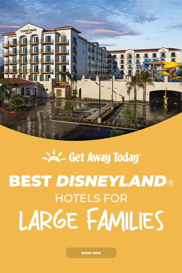 Best Disneyland Hotels for Large Families || Get Away Today