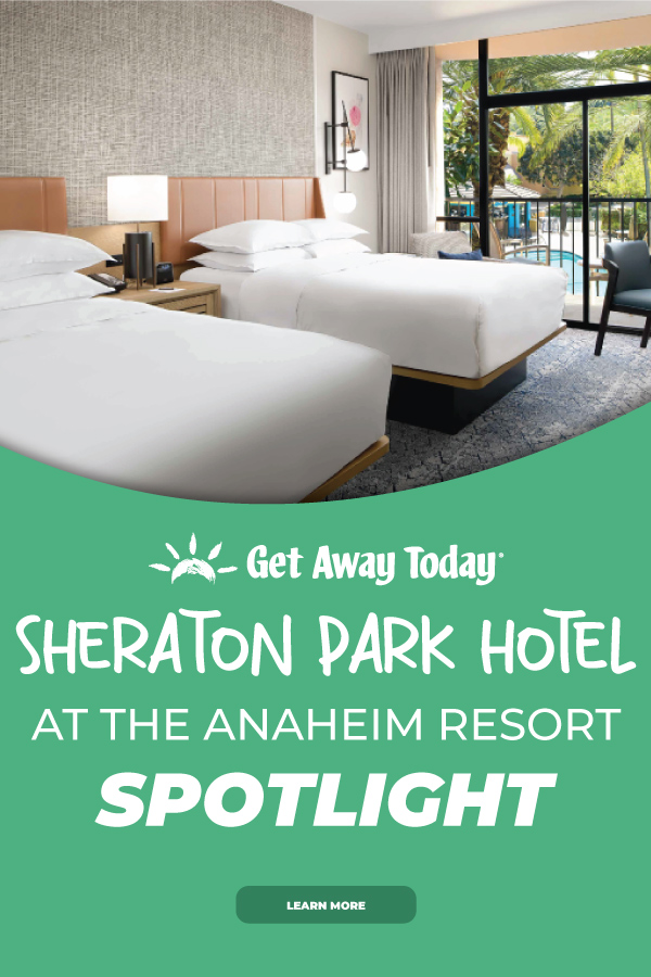 Sheraton Park Hotel at the Anaheim Resort Spotlight || Get Away Today