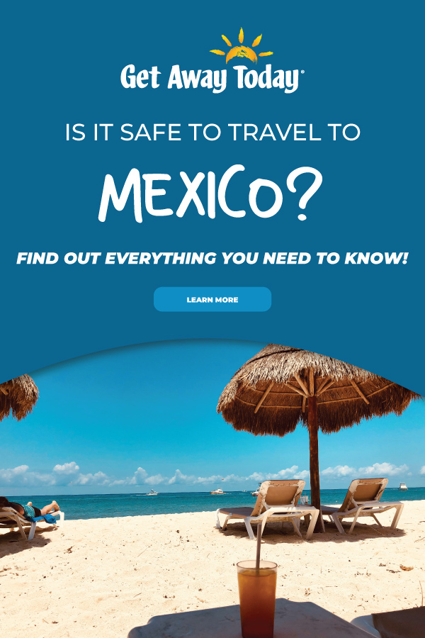 Is It Safe to Travel to Mexico? || Get Away Today