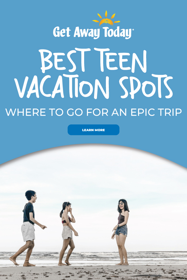 Best Teen Vacation Spots: Where to Go for an Epic Trip || Get Away Today